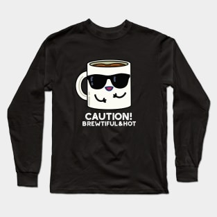 Caution Brewtiful And Hot Cute Coffee Pun Long Sleeve T-Shirt